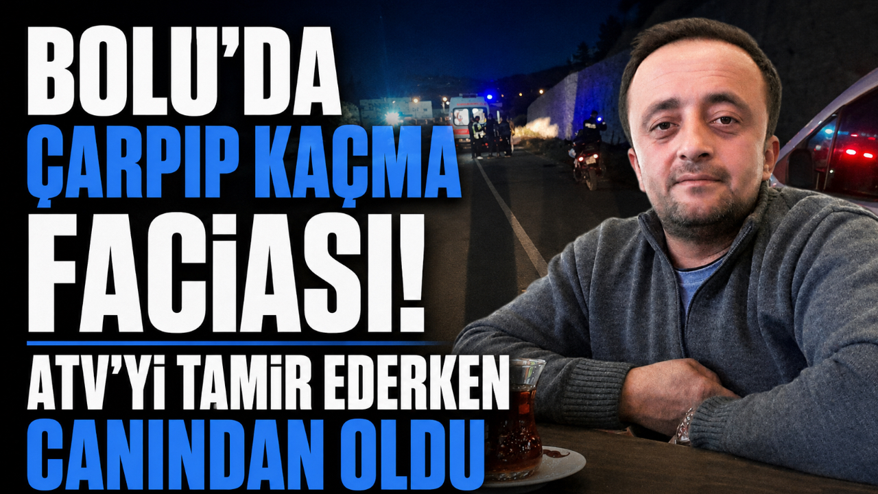 BOLU’DA ÇARPIP KAÇMA FACİASI! ATV’Yİ TAMİR EDERKEN CANINDAN OLDU