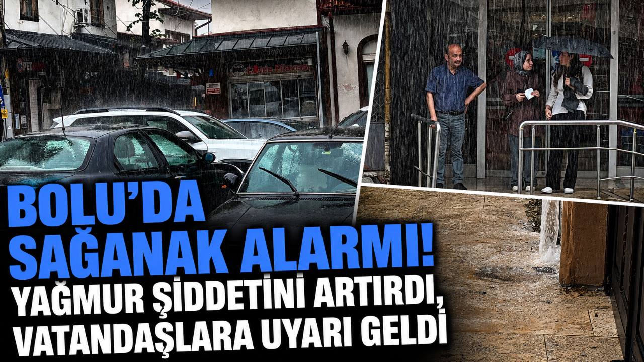 BOLU’DA SAĞANAK ALARMI! YAĞMUR ŞİDDETİNİ ARTIRDI, VATANDAŞLARA UYARI GELDİ