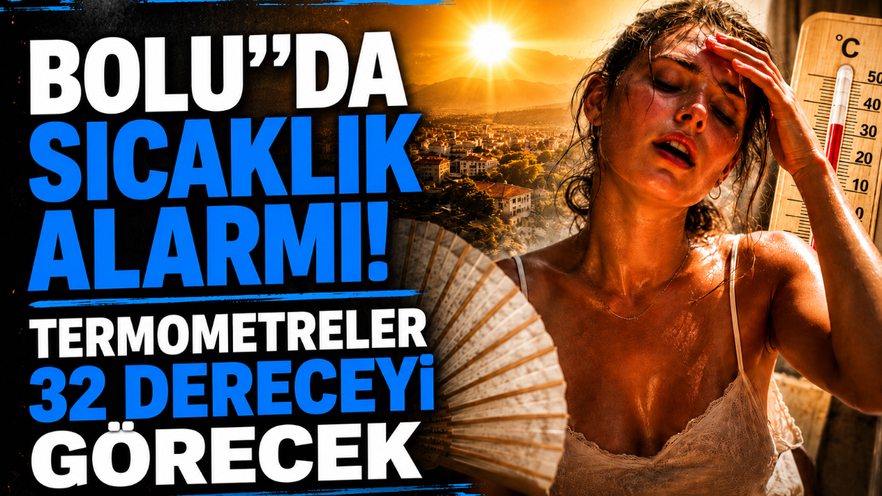 BOLU'DA SICAKLIK ALARMI! TERMOMETRELER 32 DERECEYİ GÖRECEK