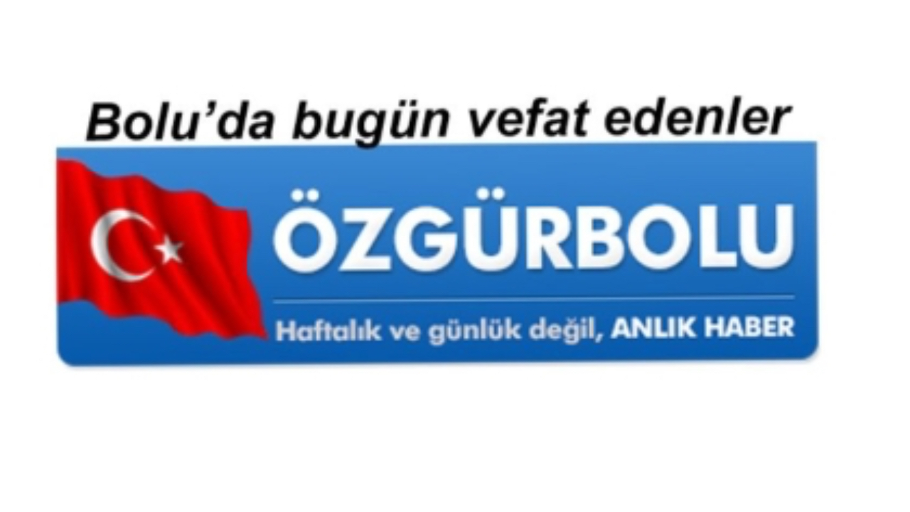 BOLU'DA VEFAT EDENLER 23 HAZİRAN...