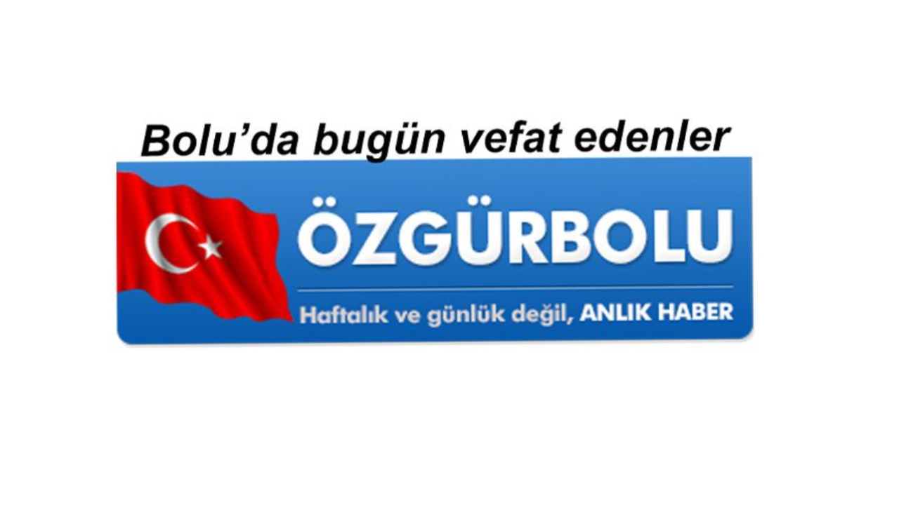 BOLU'DA VEFAT EDENLER 9 HAZİRAN…