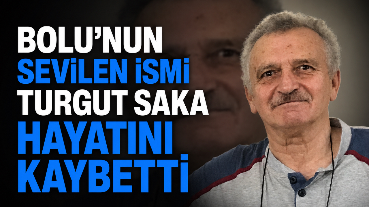 BOLU’NUN SEVİLEN İSMİ TURGUT SAKA HAYATINI KAYBETTİ