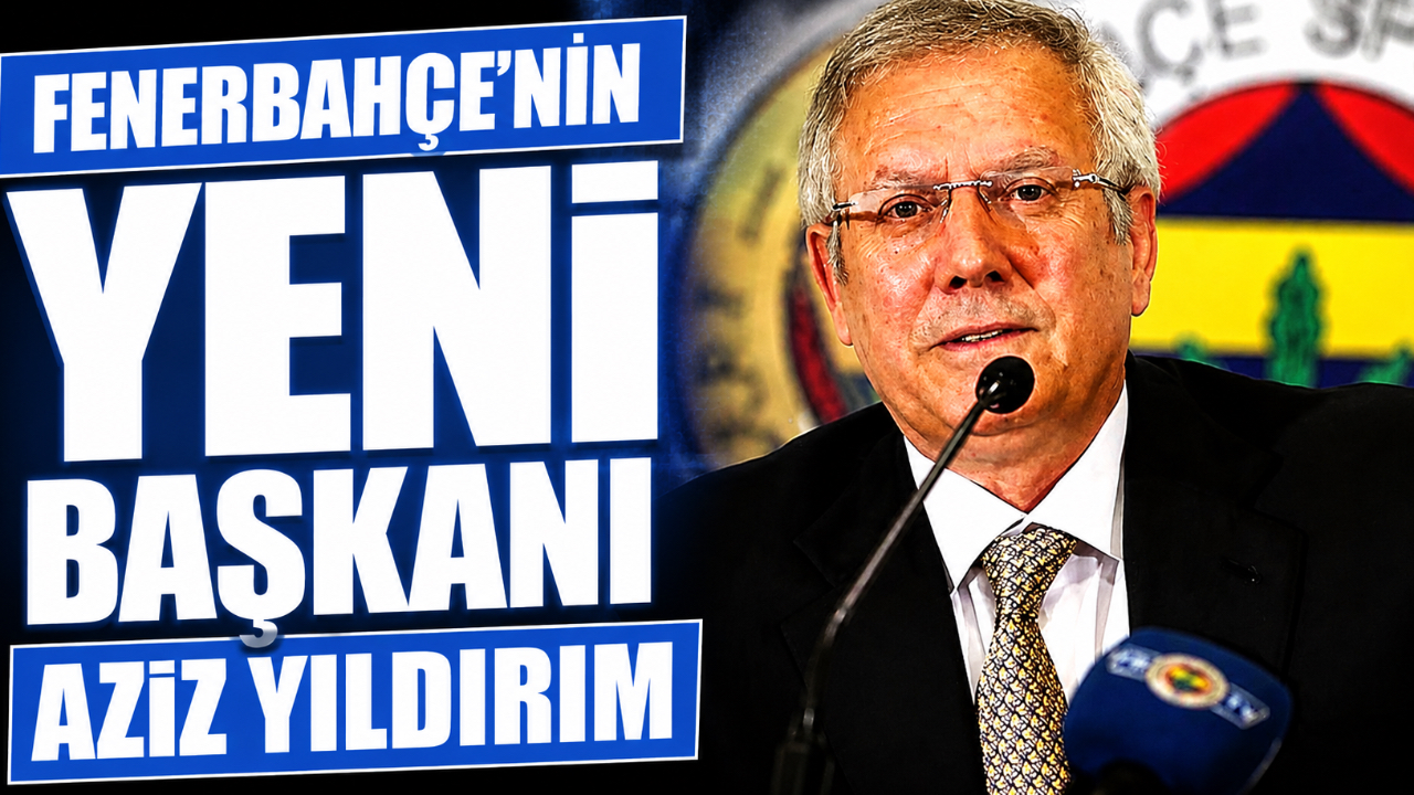 FENERBAHÇE'NİN YENİ BAŞKANI AZİZ YILDIRIM