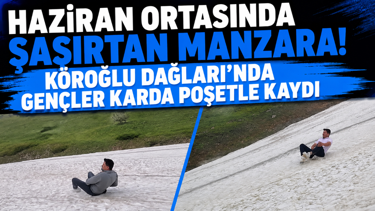 HAZİRAN ORTASINDA ŞAŞIRTAN MANZARA! KÖROĞLU DAĞLARI’NDA GENÇLER KARDA POŞETLE KAYDI
