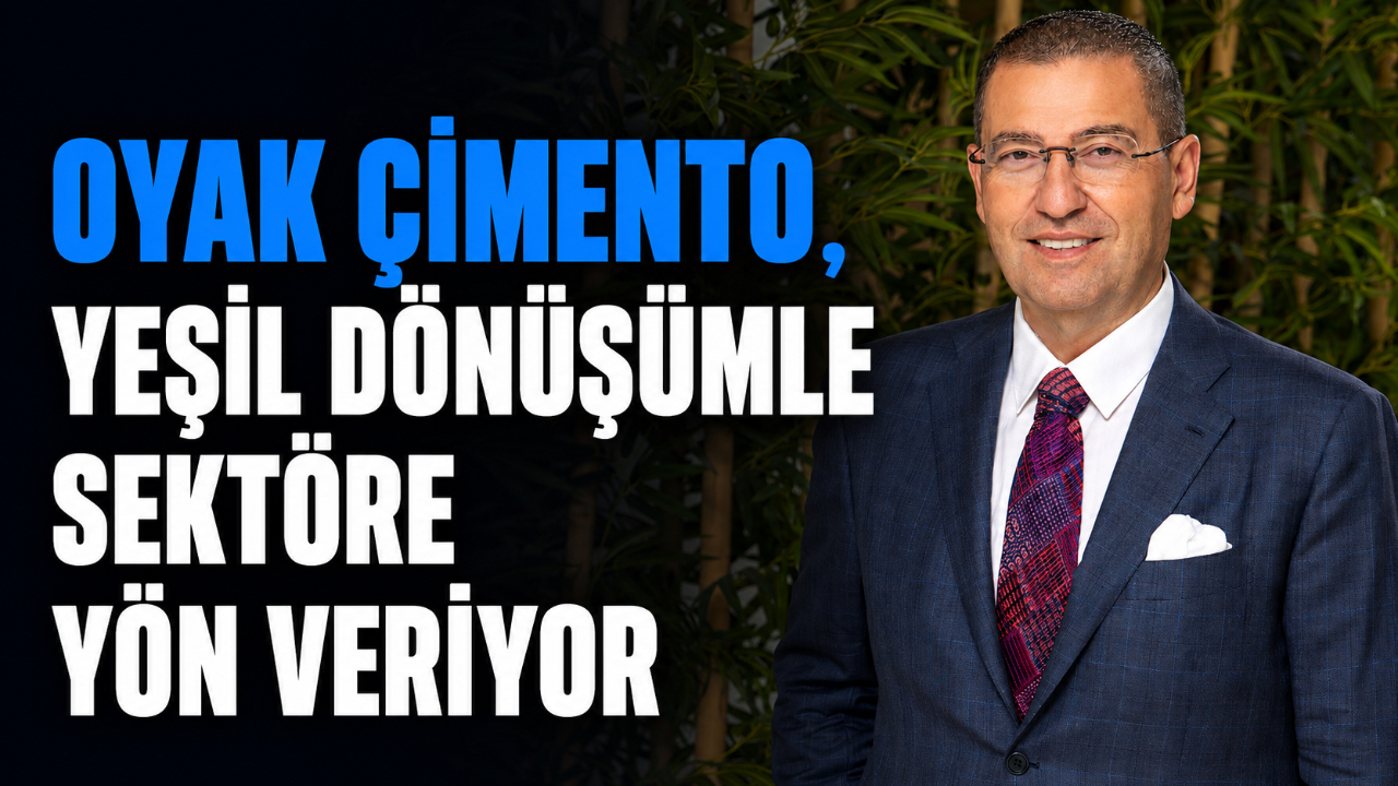 OYAK ÇİMENTO, YEŞİL DÖNÜŞÜMLE SEKTÖRE YÖN VERİYOR