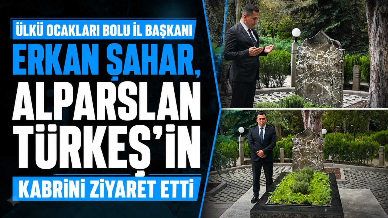 ÜLKÜ OCAKLARI BOLU İL BAŞKANI ERKAN ŞAHAR, ALPARSLAN TÜRKEŞ'İN KABRİNİ ZİYARET ETTİ