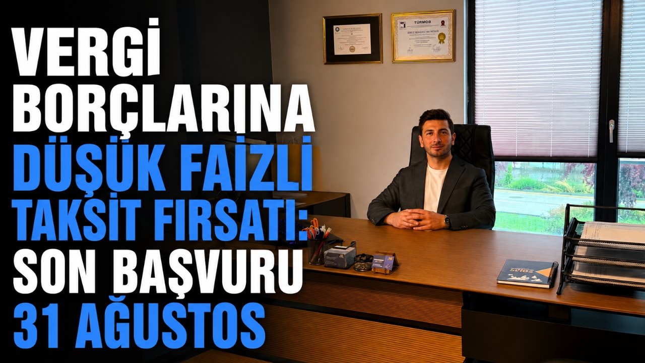 VERGİ BORÇLARINA DÜŞÜK FAİZLİ TAKSİT FIRSATI: SON BAŞVURU 31 AĞUSTOS