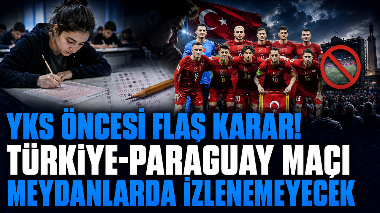YKS ÖNCESİ FLAŞ KARAR! TÜRKİYE-PARAGUAY MAÇI MEYDANLARDA İZLENEMEYECEK