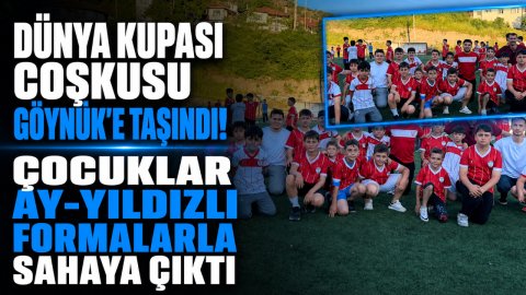 DÜNYA KUPASI COŞKUSU GÖYNÜK'E TAŞINDI! ÇOCUKLAR AY-YILDIZLI FORMALARLA SAHAYA ÇIKTI