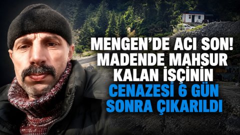 MENGEN'DE ACI SON! MADENDE MAHSUR KALAN İŞÇİNİN CENAZESİ 6 GÜN SONRA ÇIKARILDI