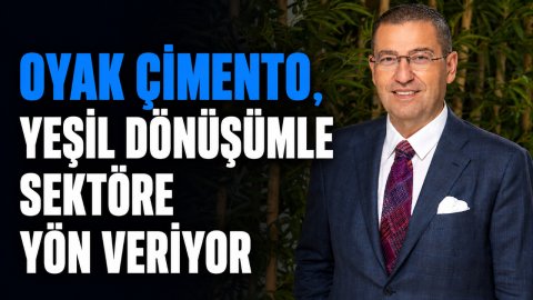 OYAK ÇİMENTO, YEŞİL DÖNÜŞÜMLE SEKTÖRE YÖN VERİYOR