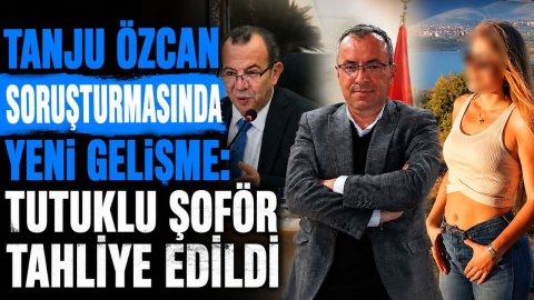 TANJU ÖZCAN SORUŞTURMASINDA YENİ GELİŞME: TUTUKLU ŞOFÖR TAHLİYE EDİLDİ