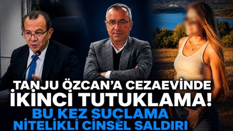 TANJU ÖZCAN'A CEZAEVİNDE İKİNCİ TUTUKLAMA! BU KEZ SUÇLAMA NİTELİKLİ CİNSEL SALDIRI