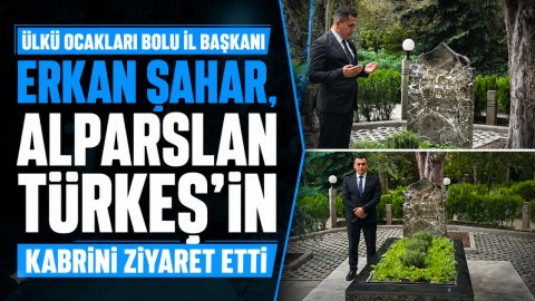 ÜLKÜ OCAKLARI BOLU İL BAŞKANI ERKAN ŞAHAR, ALPARSLAN TÜRKEŞ'İN KABRİNİ ZİYARET ETTİ