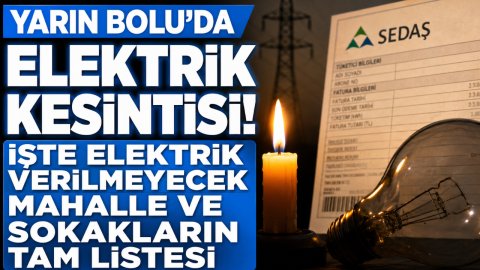 YARIN BOLU'DA ELEKTRİK KESİNTİSİ! İŞTE ELEKTRİK VERİLMEYECEK MAHALLE VE SOKAKLARIN TAM LİSTESİ