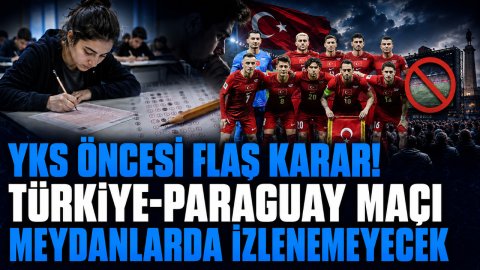 YKS ÖNCESİ FLAŞ KARAR! TÜRKİYE-PARAGUAY MAÇI MEYDANLARDA İZLENEMEYECEK