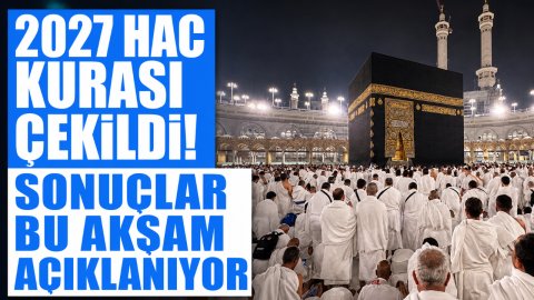 2027 HAC KURASI ÇEKİLDİ! SONUÇLAR BU AKŞAM AÇIKLANIYOR