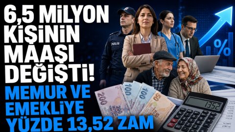 6,5 MİLYON KİŞİNİN MAAŞI DEĞİŞTİ! MEMUR VE EMEKLİYE YÜZDE 13,52 ZAM