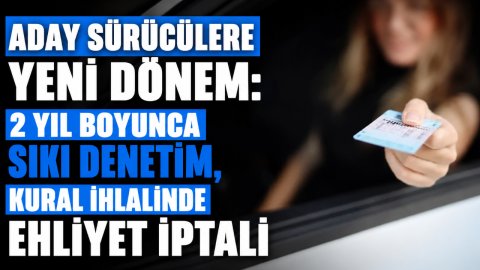 ADAY SÜRÜCÜLERE YENİ DÖNEM: 2 YIL BOYUNCA SIKI DENETİM, KURAL İHLALİNDE EHLİYET İPTALİ