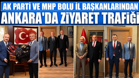 AK PARTİ VE MHP BOLU İL BAŞKANLARINDAN ANKARA'DA ZİYARET TRAFİĞİ