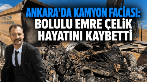 ANKARA'DA KAMYON FACİASI: BOLULU EMRE ÇELİK HAYATINI KAYBETTİ