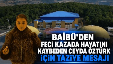 BAİBÜ'DEN FECİ KAZADA HAYATINI KAYBEDEN CEYDA ÖZTÜRK İÇİN TAZİYE MESAJI