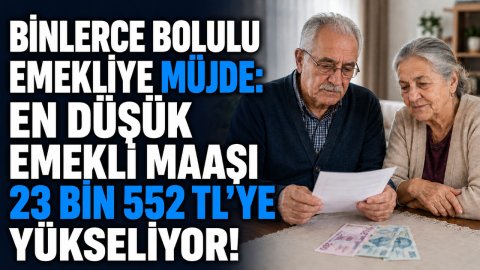BİNLERCE BOLULU EMEKLİYE MÜJDE: EN DÜŞÜK EMEKLİ MAAŞI 23 BİN 552 TL'YE YÜKSELİYOR!