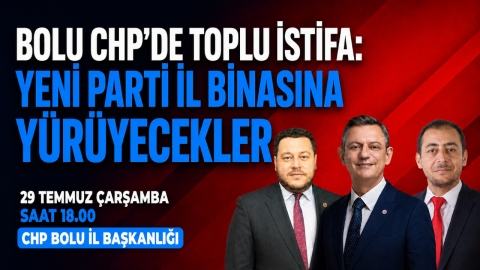 BOLU CHP'DE TOPLU İSTİFA: YENİ PARTİ İL BİNASINA YÜRÜYECEKLER