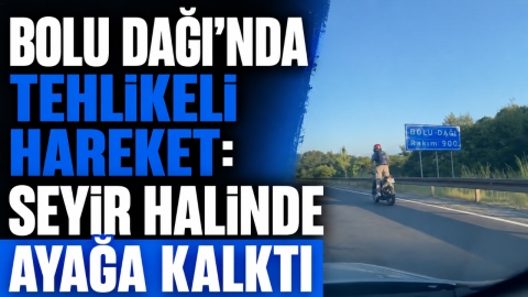 BOLU DAĞI'NDA TEHLİKELİ HAREKET: SEYİR HALİNDE AYAĞA KALKTI