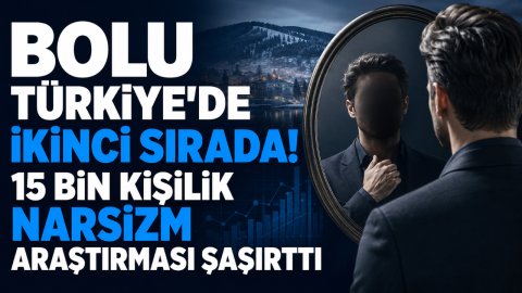 BOLU TÜRKİYE'DE İKİNCİ SIRADA! 15 BİN KİŞİLİK NARSİZM ARAŞTIRMASI ŞAŞIRTTI