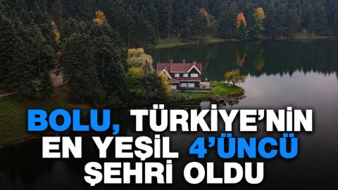 BOLU, TÜRKİYE'NİN EN YEŞİL 4'ÜNCÜ ŞEHRİ OLDU