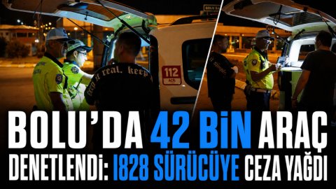 BOLU'DA 42 BİN ARAÇ DENETLENDİ: 1828 SÜRÜCÜYE CEZA YAĞDI