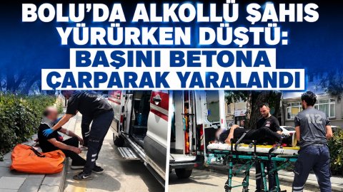 BOLU'DA ALKOLLÜ ŞAHIS YÜRÜRKEN DÜŞTÜ: BAŞINI BETONA ÇARPARAK YARALANDI
