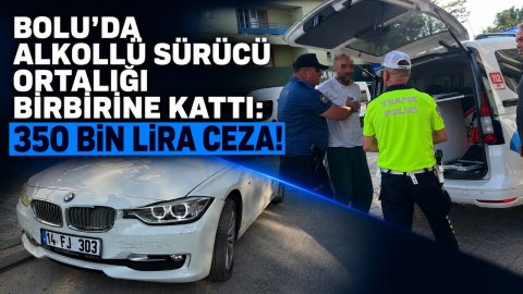 BOLU'DA ALKOLLÜ SÜRÜCÜ ORTALIĞI BİRBİRİNE KATTI: 350 BİN LİRA CEZA!