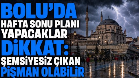 BOLU'DA HAFTA SONU PLANI YAPACAKLAR DİKKAT: ŞEMSİYESİZ ÇIKAN PİŞMAN OLABİLİR