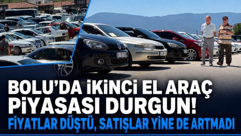 BOLU'DA İKİNCİ EL ARAÇ PİYASASI DURGUN! FİYATLAR DÜŞTÜ, SATIŞLAR YİNE DE ARTMADI