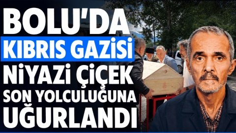 BOLU'DA KIBRIS GAZİSİ NİYAZİ ÇİÇEK SON YOLCULUĞUNA UĞURLANDI