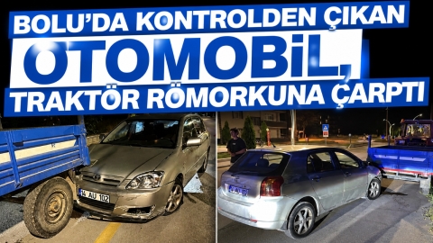 BOLU'DA KONTROLDEN ÇIKAN OTOMOBİL, TRAKTÖR RÖMORKUNA ÇARPTI