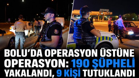 BOLU'DA OPERASYON ÜSTÜNE OPERASYON: 190 ŞÜPHELİ YAKALANDI, 9 KİŞİ TUTUKLANDI