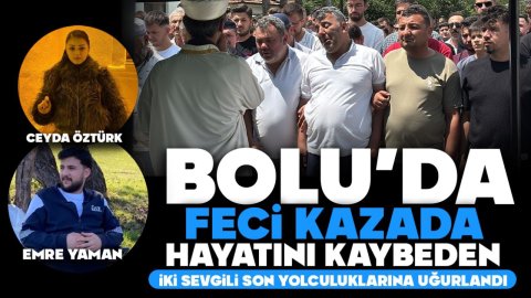 BOLU'DA FECİ KAZADA HAYATINI KAYBEDEN İKİ SEVGİLİ SON YOLCULUKLARINA UĞURLANDI