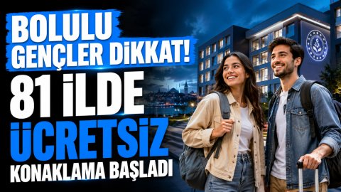 BOLULU GENÇLER DİKKAT! 81 İLDE ÜCRETSİZ KONAKLAMA BAŞLADI