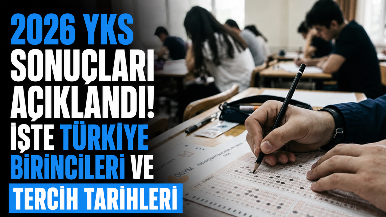 2026 YKS SONUÇLARI AÇIKLANDI! İŞTE TÜRKİYE BİRİNCİLERİ VE TERCİH TARİHLERİ