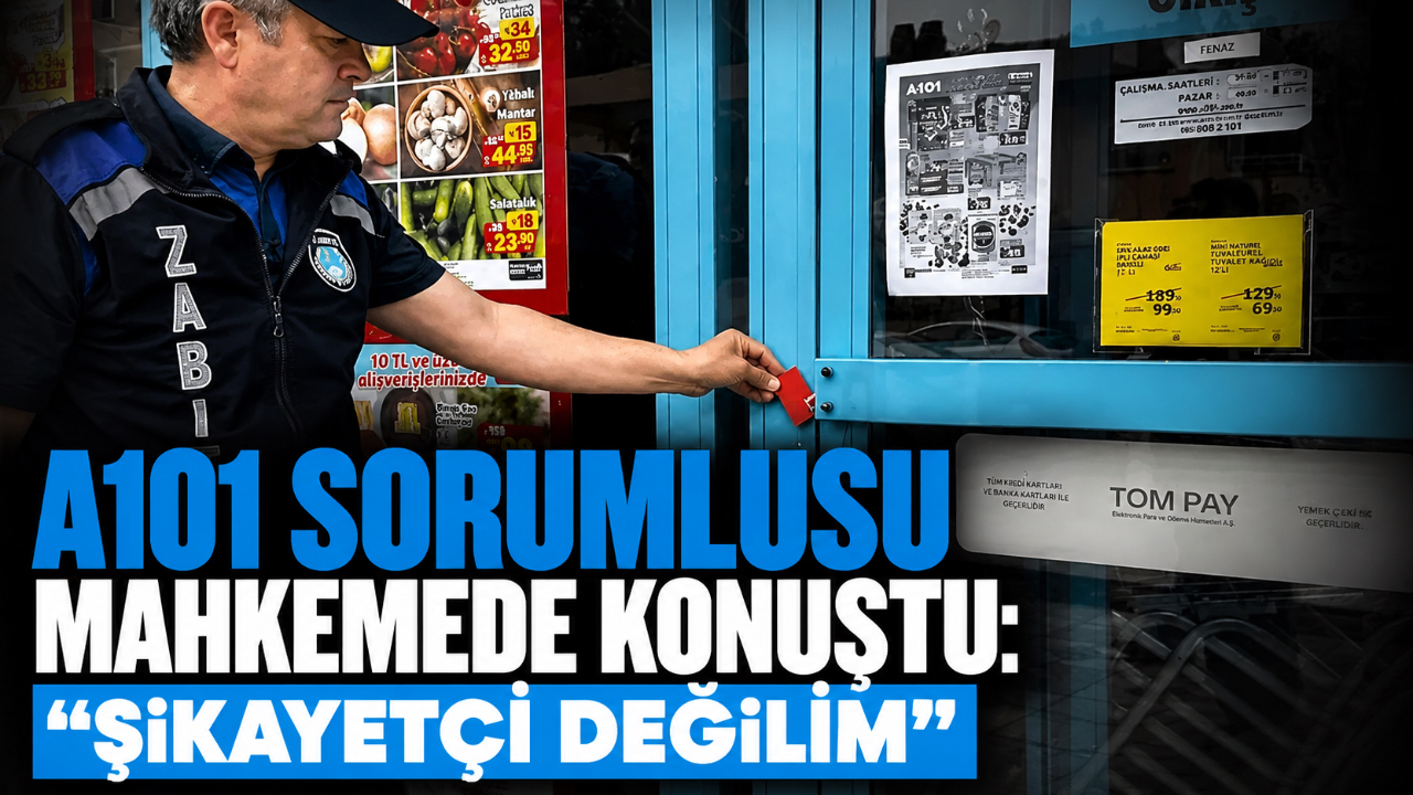 A101 SORUMLUSU MAHKEMEDE KONUŞTU: “ŞİKAYETÇİ DEĞİLİM”