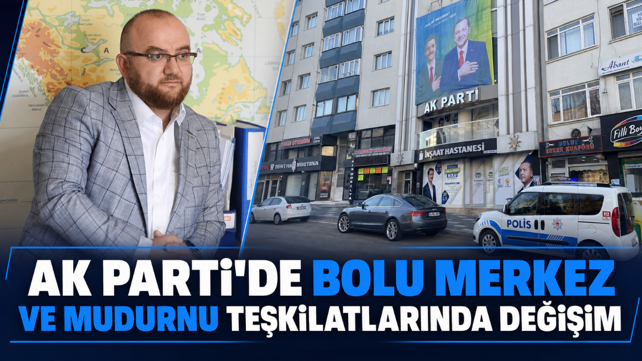 AK PARTİ’DE BOLU MERKEZ VE MUDURNU TEŞKİLATLARINDA DEĞİŞİM