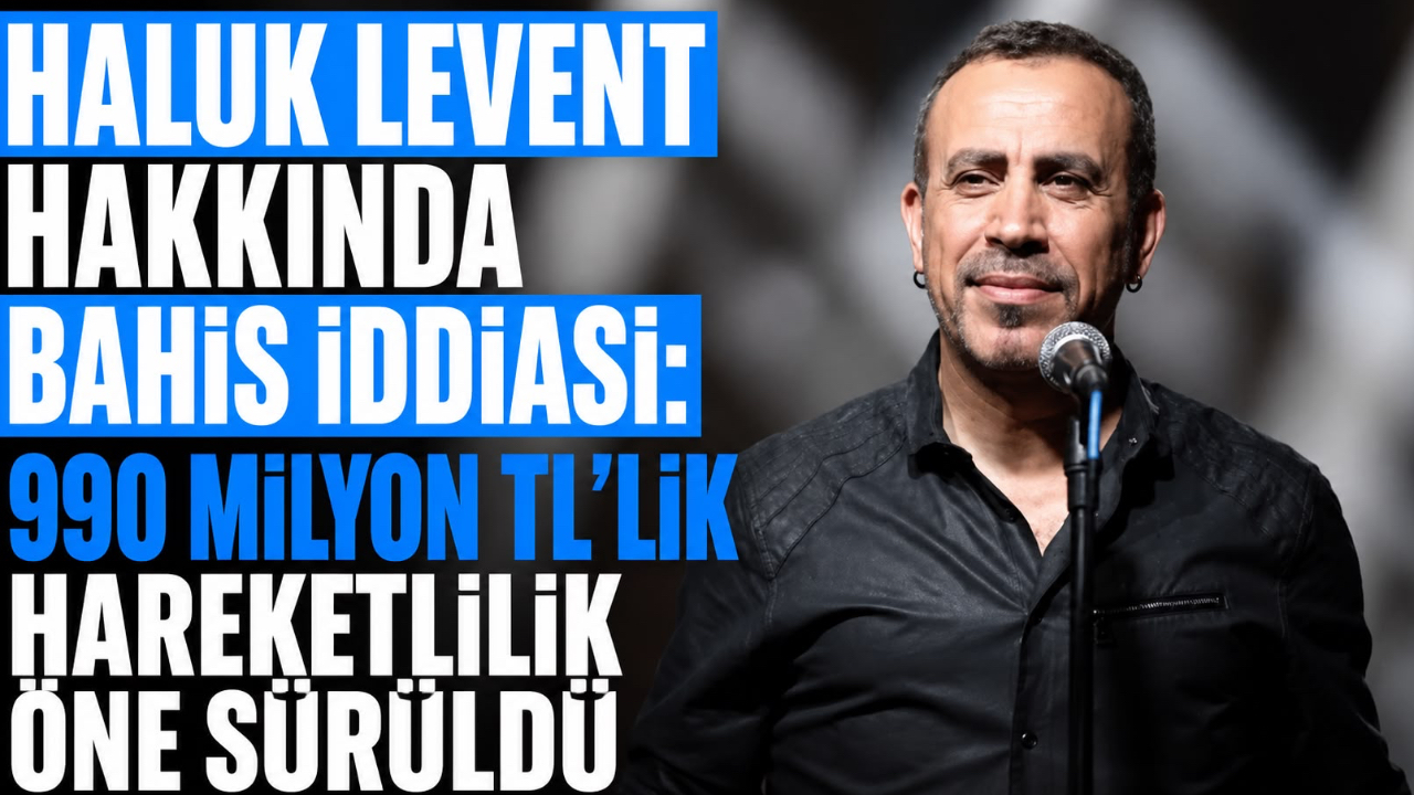 HALUK LEVENT HAKKINDA BAHİS İDDİASI: 990 MİLYON TL'LİK HAREKETLİLİK ÖNE SÜRÜLDÜ