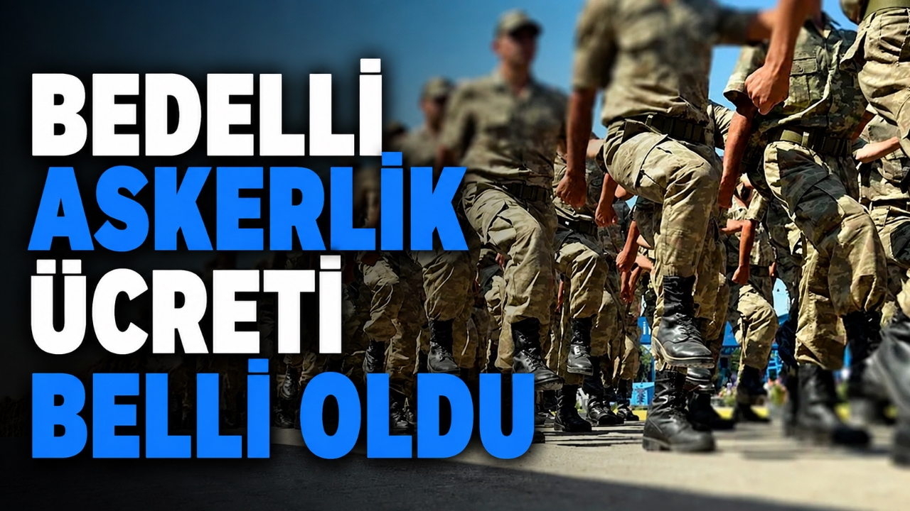 BEDELLİ ASKERLİK ÜCRETİ BELLİ OLDU