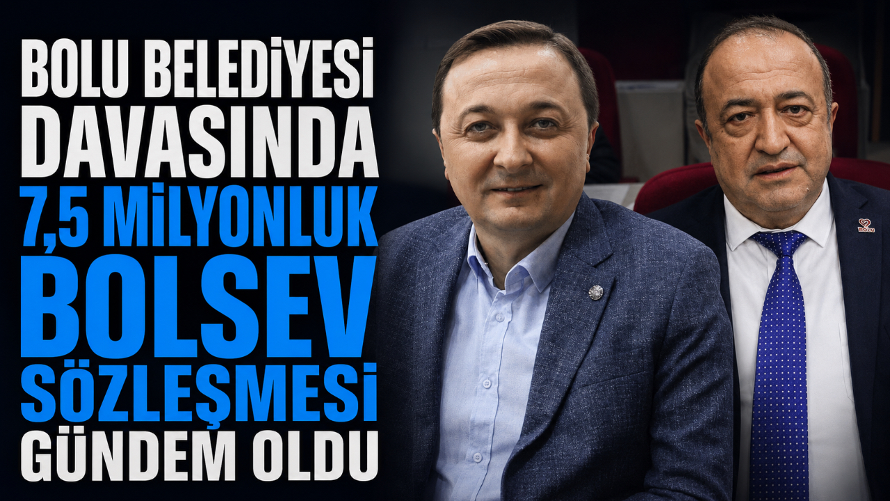 BOLU BELEDİYESİ DAVASINDA 7,5 MİLYONLUK BOLSEV SÖZLEŞMESİ GÜNDEM OLDU