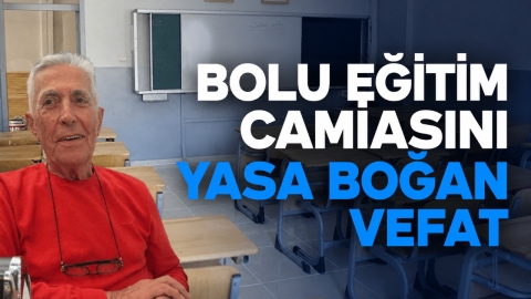 BOLU EĞİTİM CAMİASINI YASA BOĞAN VEFAT