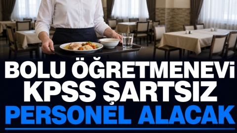 BOLU ÖĞRETMENEVİ KPSS ŞARTSIZ PERSONEL ALACAK