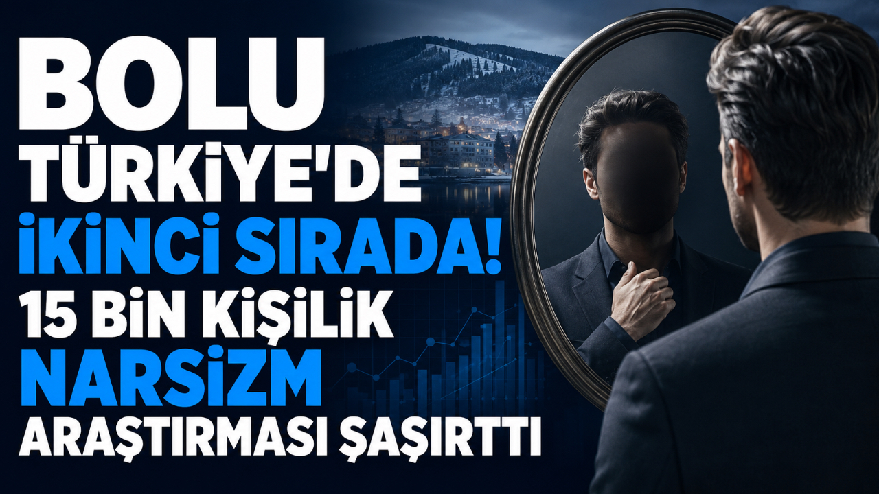 BOLU TÜRKİYE’DE İKİNCİ SIRADA! 15 BİN KİŞİLİK NARSİZM ARAŞTIRMASI ŞAŞIRTTI